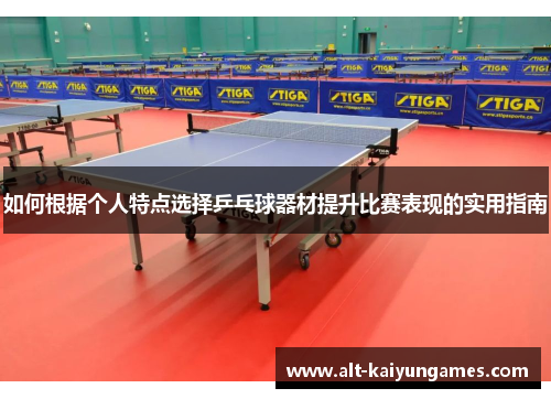 如何根据个人特点选择乒乓球器材提升比赛表现的实用指南